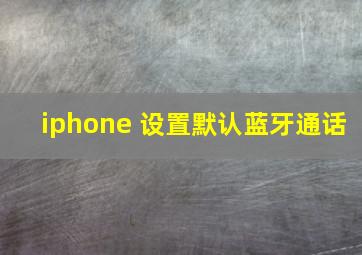 iphone 设置默认蓝牙通话